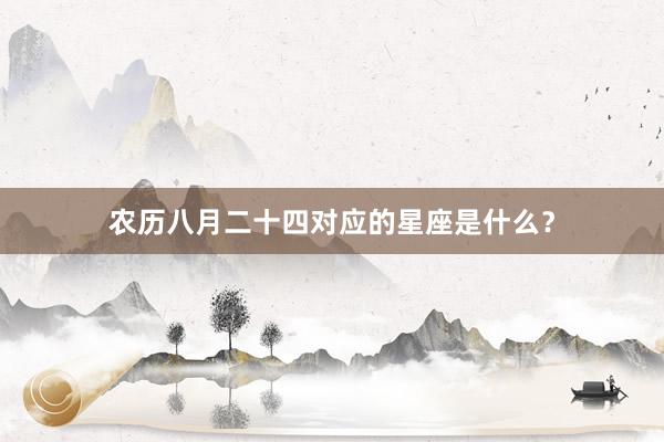 农历八月二十四对应的星座是什么？