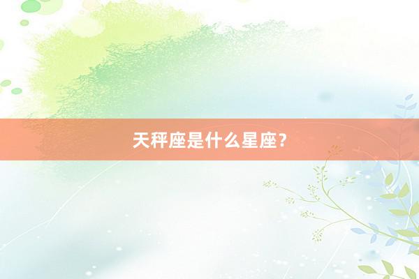 天秤座是什么星座?
